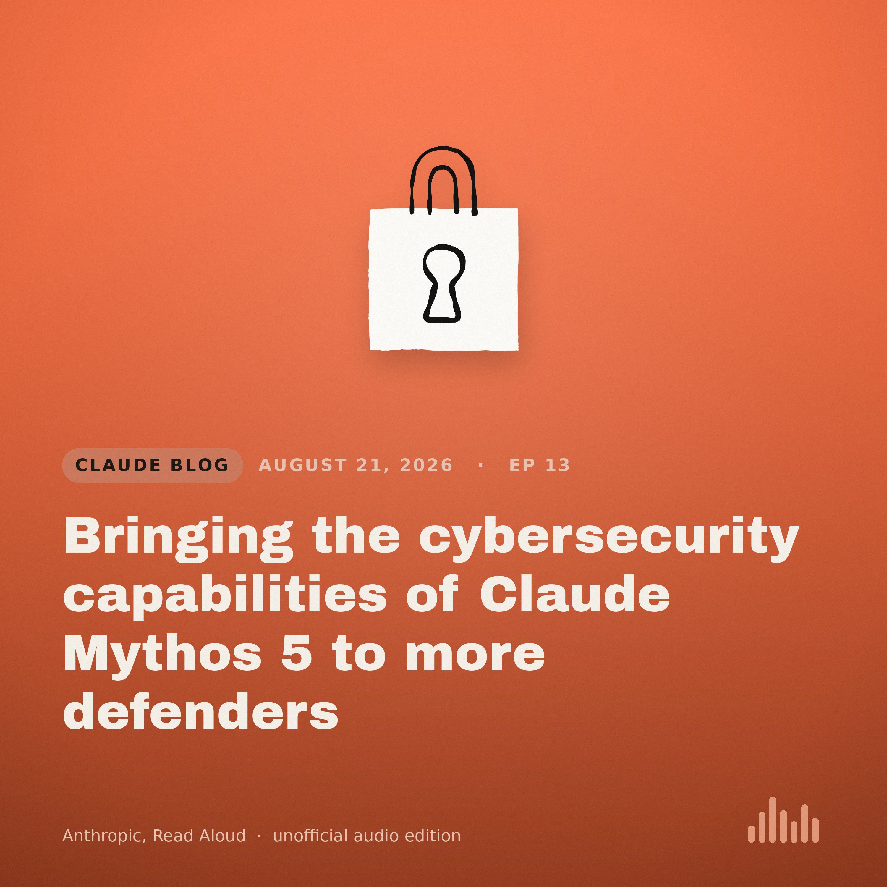 Episode artwork for “Bringing the cybersecurity capabilities of Claude Mythos 5 to more defenders”